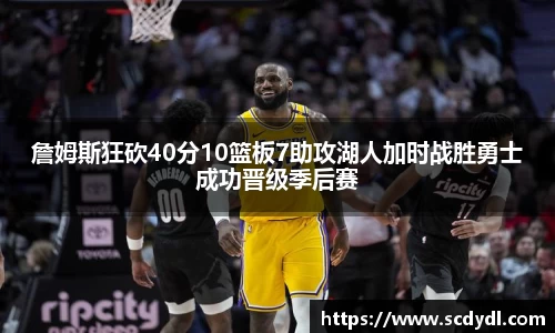 詹姆斯狂砍40分10篮板7助攻湖人加时战胜勇士成功晋级季后赛